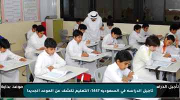 تأجيل الدراسة في السعودية 1447: التعليم تكشف عن الموعد الجديد!